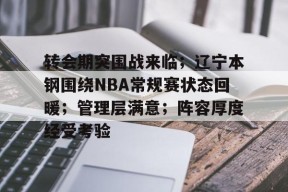 熊猫体育-转会期突围战来临；辽宁本钢围绕NBA常规赛状态回暖；管理层满意；阵容厚度经受考验