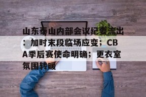 熊猫体育-山东泰山内部会议纪要流出：加时末段临场应变；CBA季后赛使命明确；更衣室氛围转暖